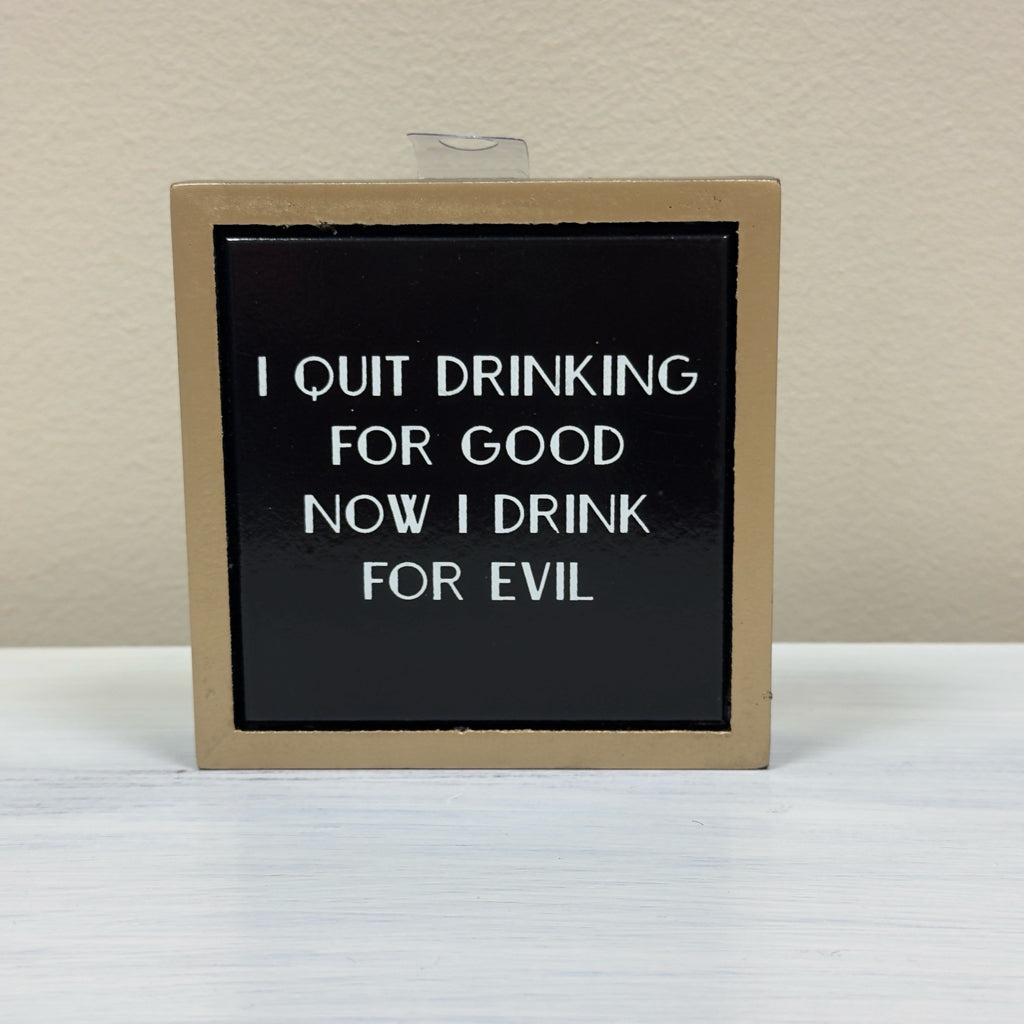I Quit Drinking For Good Now I Drink For Evil Box Sign