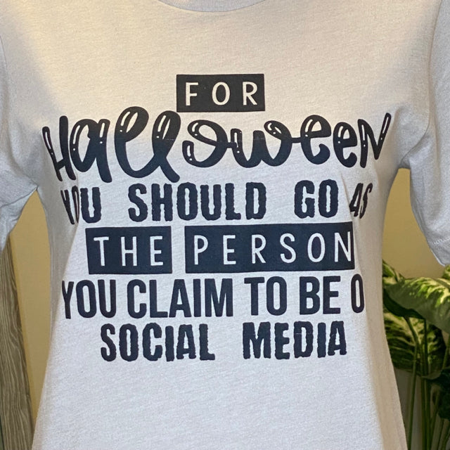 For Halloween You Should Go As The Person You Claim To Be On Social Media Tee