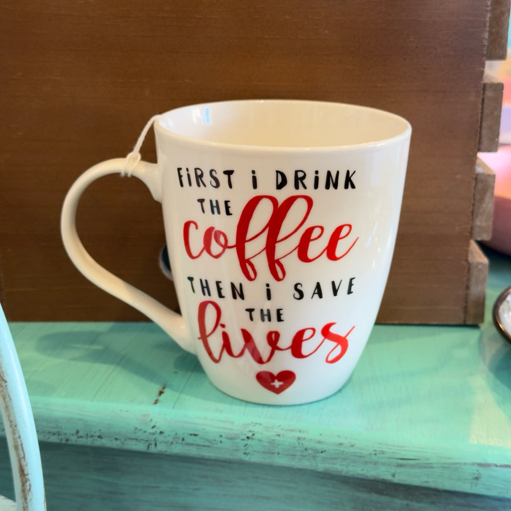 First I Drink Coffee Then I Save The Lives Mug