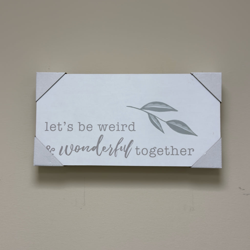 Let's Be Weird & Wonderful Together Sign