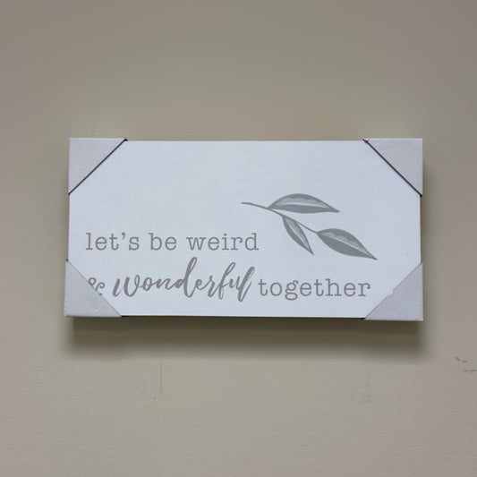 Let's Be Weird & Wonderful Together Sign