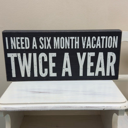 I Need a Six Month Vacation Twice a Year Block Sign