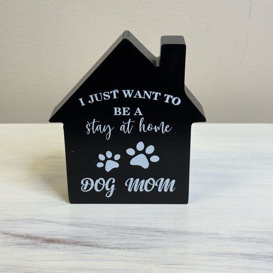 I Just Want To Be A Stay At Home Dog Mom Block Sign