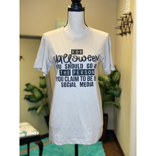 For Halloween You Should Go As The Person You Claim To Be On Social Media Tee