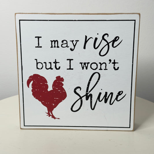 I May Rise But I Won't Shine Box Sign
