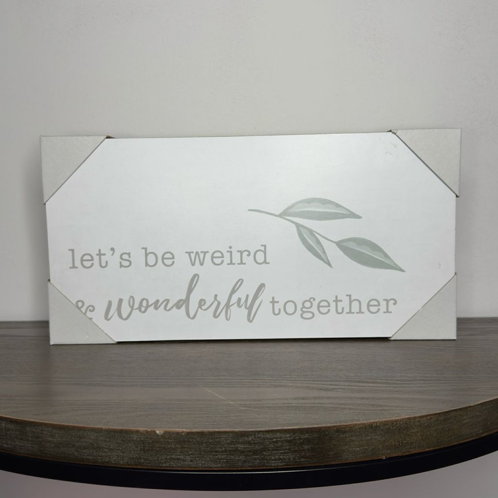 Let's Be Weird & Wonderful Together Sign