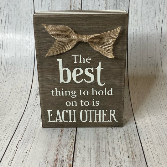 The Best Thing To Hold On To Is Each Other Box Sign
