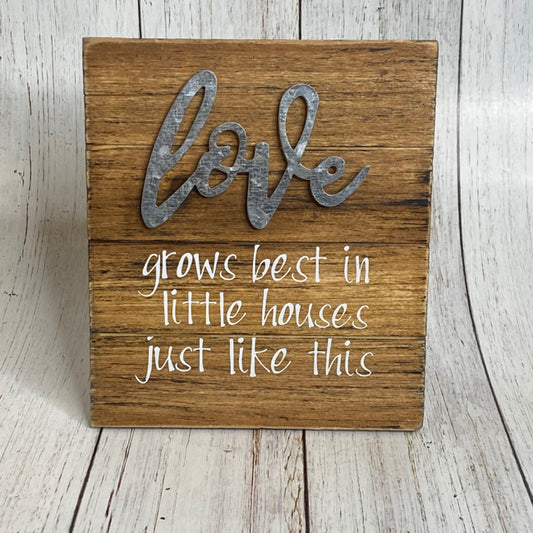 Love Grows Best In Little Houses Just Like this Easel Sign