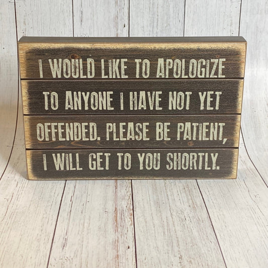 I Would Like To Apologize To Anyone I Have Not Yet Offended Box Sign