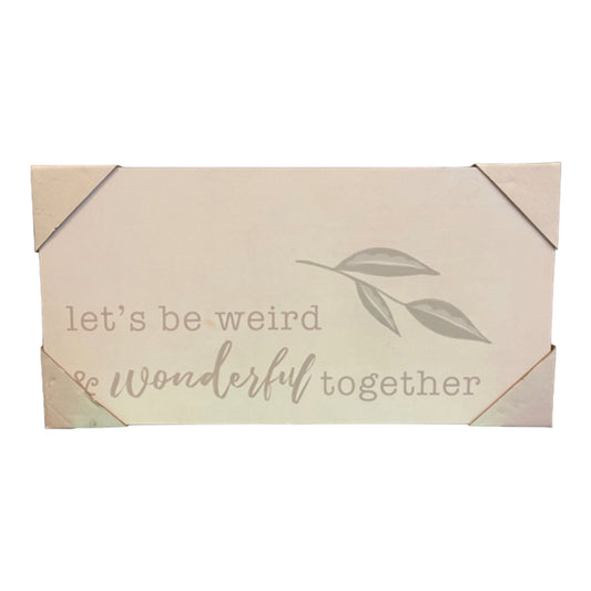 Let's Be Weird & Wonderful Together Sign