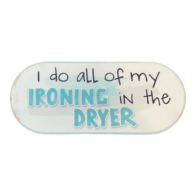 I Do All Of My Ironing In The Dryer Metal Sign