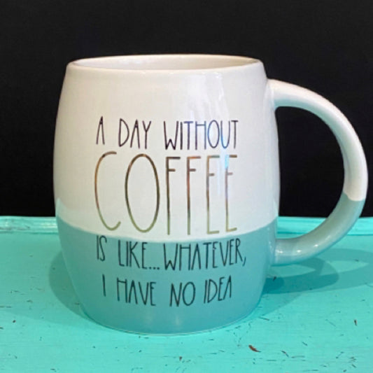 A Day Without Coffee Is Like Whatever, I Have No Idea Mug
