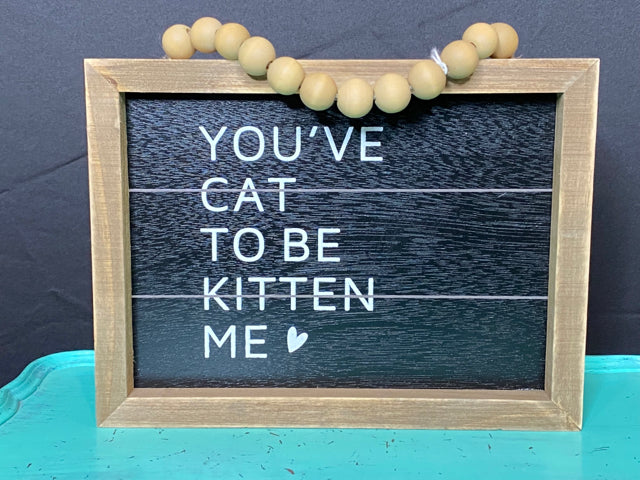 You've Cat To Be Kitten Me Sign
