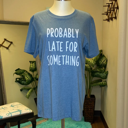 Probably Late For Something Tee