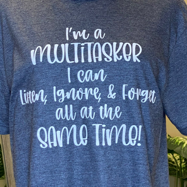 I'm A Multitasker I Can Listen, Ignore, & Forget Tee - Size Small