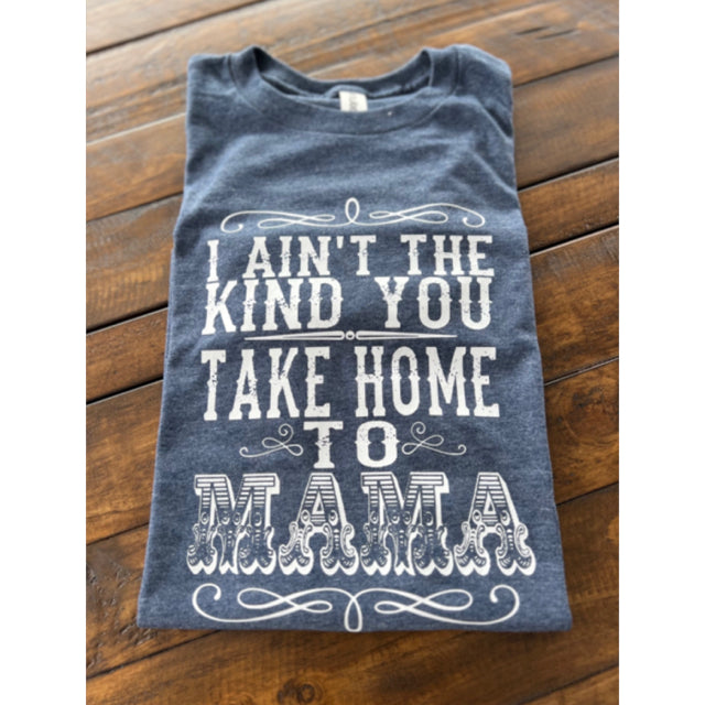 I Ain’t The Kind You Take Home To Mama Graphic Tee - Size Small