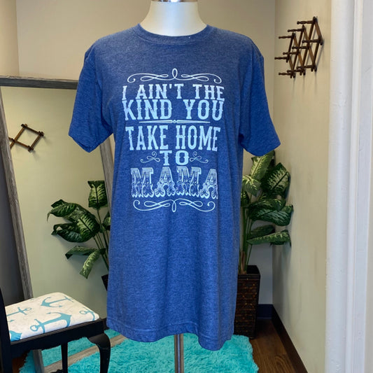 I Ain’t The Kind You Take Home To Mama Graphic Tee - Size Small